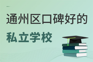 2022年北京通州區口碑好的私立學校