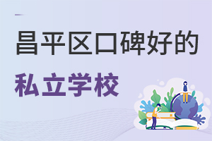 2022年北京昌平區口碑好的私立學校
