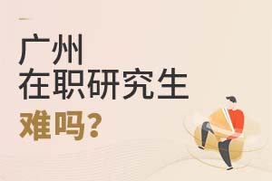 廣州在職研究生難嗎