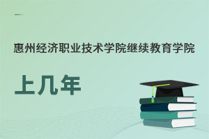 惠州經濟職業技術學院繼續教育學院上幾年