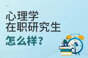 2025年心理學在職研究生怎么樣?