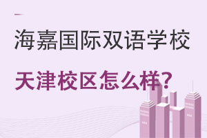 海嘉國(guó)際雙語(yǔ)學(xué)校天津校區(qū)怎么樣?
