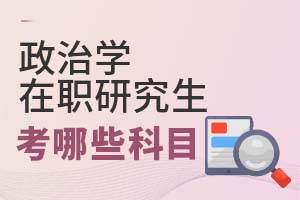 2025年政治學(xué)在職研究生考哪些科目?