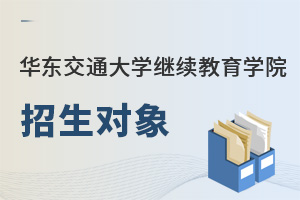 華東交通大學(xué)繼續(xù)教育學(xué)院招生對象