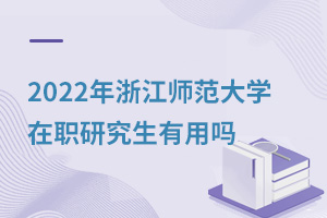 2025年浙江師范大學(xué)在職研究生有用嗎