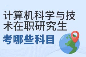 2025年計算機(jī)科學(xué)與技術(shù)在職研究生考哪些科目