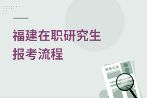 福建在職研究生報考流程