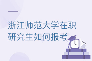 浙江師范大學在職研究生如何報考