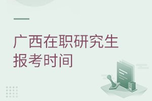 廣西在職研究生報考時間
