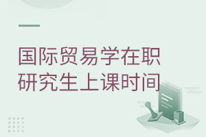 國際貿易學在職研究生上課時間