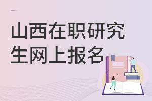 山西在職研究生網(wǎng)上報(bào)名