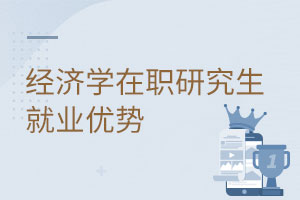 經(jīng)濟學(xué)在職研究生就業(yè)優(yōu)勢