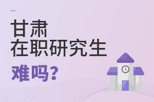 甘肅在職研究生難嗎?