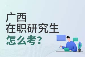 廣西在職研究生怎么考