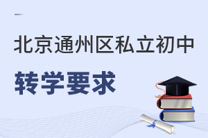 北京通州區(qū)私立初中轉(zhuǎn)學(xué)要求