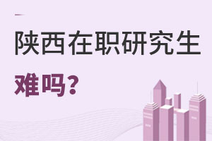 2025陜西在職研究生難嗎?