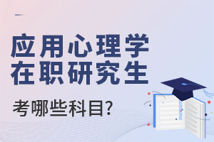 2025應用心理學在職研究生考哪些科目?