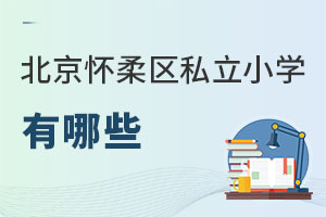 北京懷柔區(qū)私立小學(xué)有哪些