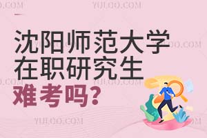 沈陽師范大學(xué)在職研究生難考嗎?
