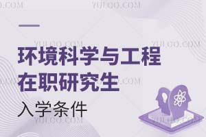 環(huán)境科學(xué)與工程在職研究生入學(xué)條件