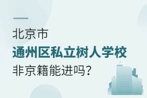 北京市通州區(qū)私立樹人學校非京籍能進嗎？