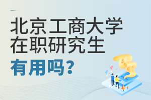 北京工商大學(xué)在職研究生有用嗎?