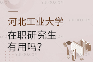 河北工業大學在職研究生有用嗎