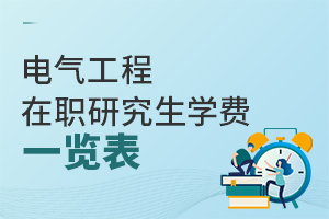 電氣工程在職研究生學(xué)費(fèi)一覽表