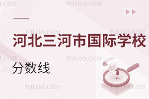 河北三河市國際學(xué)校分數(shù)線