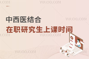 中西醫(yī)結(jié)合在職研究生上課時(shí)間