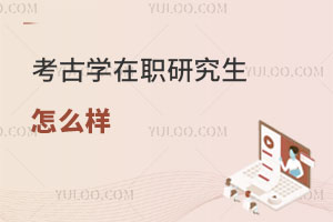 考古學(xué)在職研究生怎么樣
