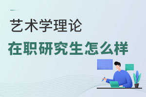 藝術學理論在職研究生怎么樣