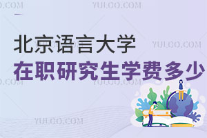 北京語言大學(xué)在職研究生學(xué)費多少
