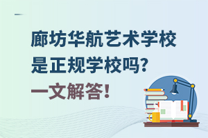 廊坊華航藝術學校是正規學校嗎?一文解答！