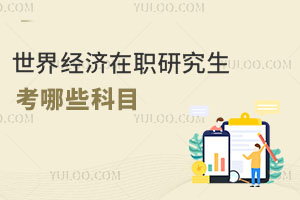 世界經(jīng)濟在職研究生考哪些科目
