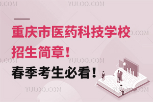 重慶市醫藥科技學校招生簡章！春季考生必看！