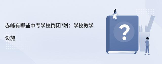 赤峰有哪些中專學(xué)校倒閉?附:學(xué)校教學(xué)設(shè)施