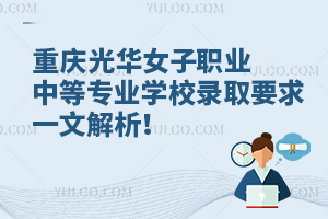 重慶光華女子職業中等專業學校錄取要求一文解析！