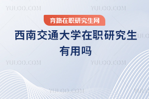 西南交通大學(xué)在職研究生有用嗎