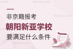 2025年非京籍報考朝陽新亞學校要滿足什么條件？