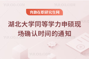 湖北大學(xué)2025年同等學(xué)力申碩現(xiàn)場確認(rèn)時間的通知