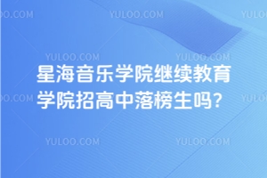 星海音樂學院繼續教育學院招高中落榜生嗎？