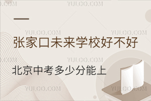 張家口未來學(xué)校好不好？北京中考多少分能上？