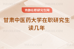甘肅中醫藥大學在職研究生讀幾年