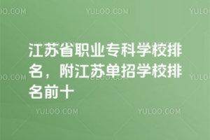 江蘇省職業?？茖W校排名，附江蘇單招學校排名前十