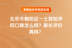 北京市朝陽區(qū)一土致知學(xué)校口碑怎么樣？家長評價高嗎？