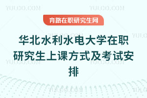 華北水利水電大學(xué)在職研究生上課方式及考試安排