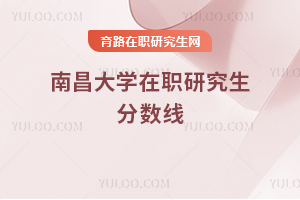 南昌大學在職研究生分數線
