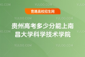 2025貴州高考多少分能上南昌大學(xué)科學(xué)技術(shù)學(xué)院？