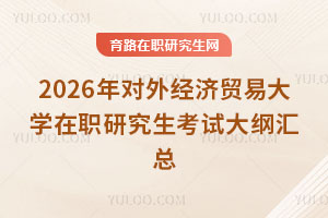 2026年對外經(jīng)濟貿(mào)易大學(xué)在職研究生考試大綱匯總